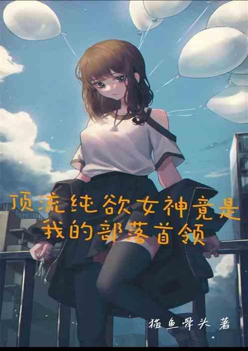 顶流纯欲女神竟是我的部落首领