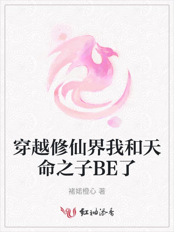 穿越修仙界我和天命之子BE了