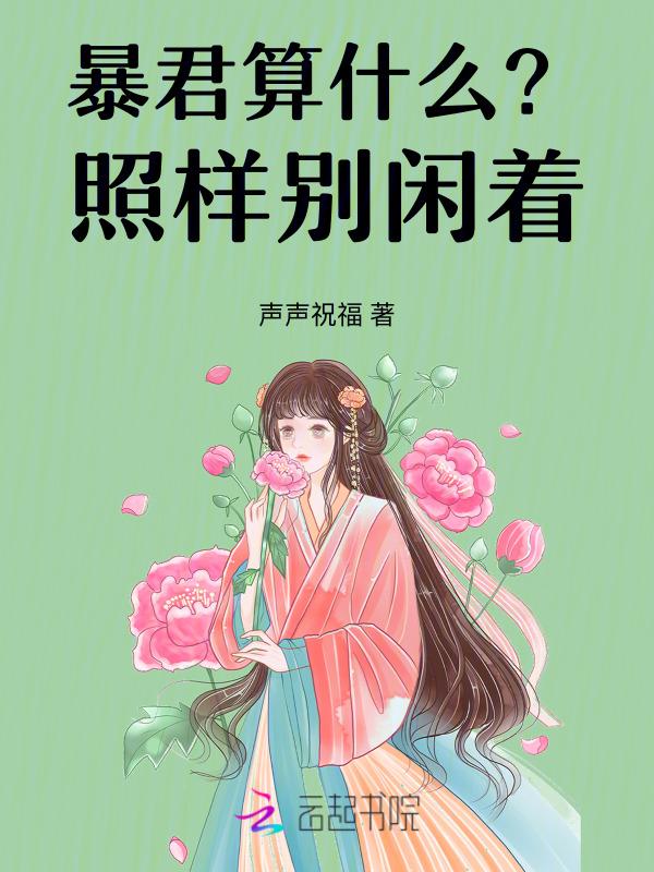 穿成恶女我摆烂，未来暴君他超爱
