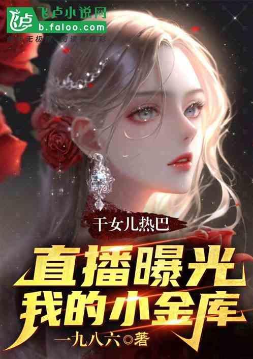 干女儿热巴，直播曝光我的小金库
